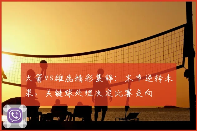 火箭vs雄鹿精彩集锦：末节逆转未果，关键球处理决定比赛走向